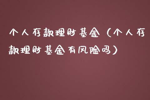 个人存款理财基金（个人存款理财基金有风险吗）_https://www.fsyjjx.cn_问财精选_第1张
