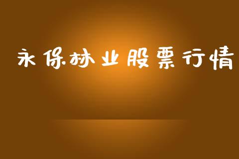 永保林业股票行情_https://www.fsyjjx.cn_股票指导_第1张
