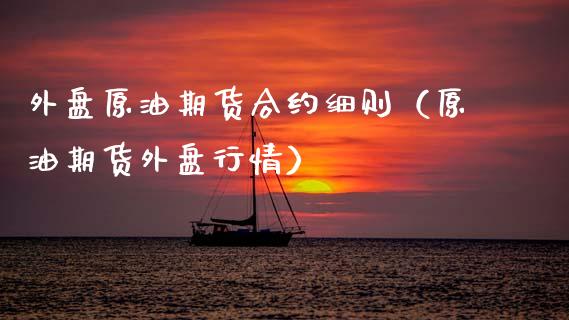 外盘原油期货合约细则（原油期货外盘行情）_https://www.fsyjjx.cn_期货资讯_第1张