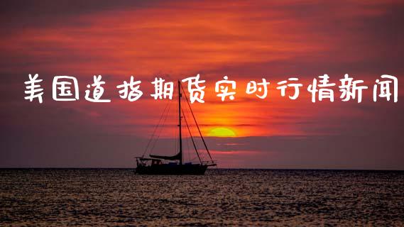 美国道指期货实时行情新闻_https://www.fsyjjx.cn_期货研报_第1张