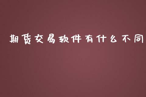 期货交易软件有什么不同_https://www.fsyjjx.cn_期货资讯_第1张