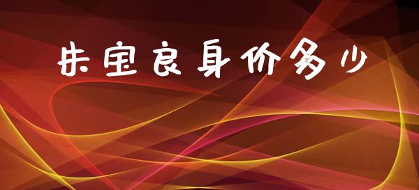 朱宝良身价多少_https://www.fsyjjx.cn_股票指导_第1张