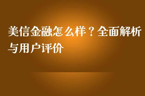 美信金融怎么样？全面解析与用户评价_https://www.fsyjjx.cn_问财精选_第1张