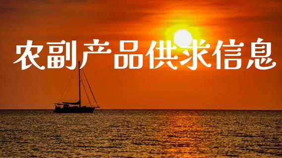 农副产品供求信息_https://www.fsyjjx.cn_期货资讯_第1张