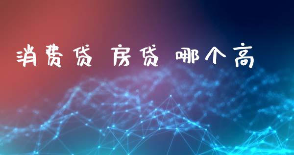 消费贷 房贷 哪个高_https://www.fsyjjx.cn_理财资讯_第1张