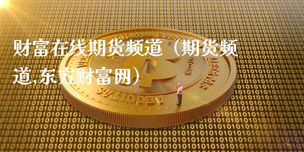 财富在线期货频道（期货频道,东方财富网）_https://www.fsyjjx.cn_期货在线_第1张