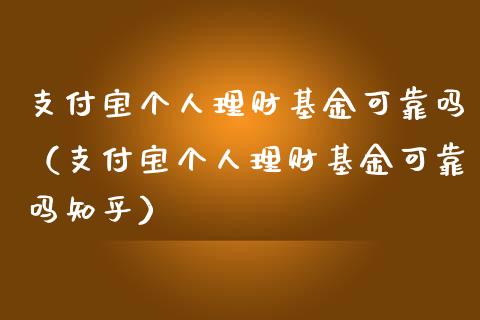 支付宝个人理财基金可靠吗（支付宝个人理财基金可靠吗知乎）_https://www.fsyjjx.cn_问财精选_第1张