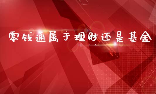 零钱通属于理财还是基金_https://www.fsyjjx.cn_理财资讯_第1张