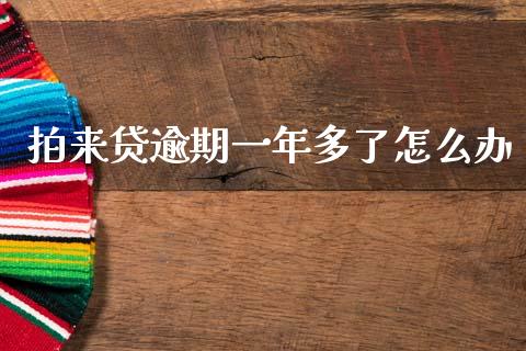 拍来贷逾期一年多了怎么办_https://www.fsyjjx.cn_期货资讯_第1张