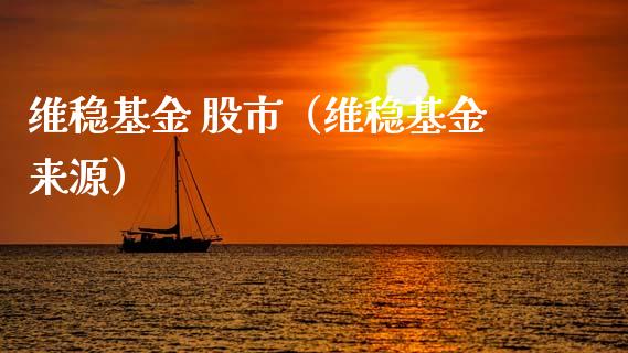 维稳基金 股市（维稳基金来源）_https://www.fsyjjx.cn_问财精选_第1张
