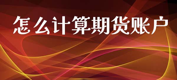 怎么计算期货账户_https://www.fsyjjx.cn_股市分析_第1张