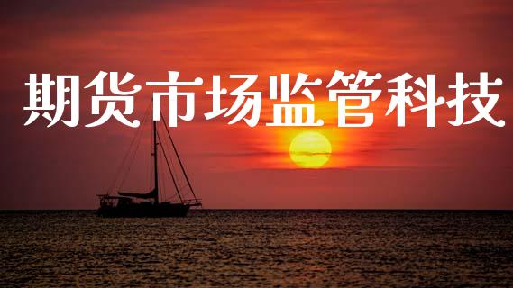 期货市场监管科技_https://www.fsyjjx.cn_股指期货_第1张
