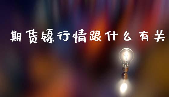 期货镍行情跟什么有关_https://www.fsyjjx.cn_股票指导_第1张
