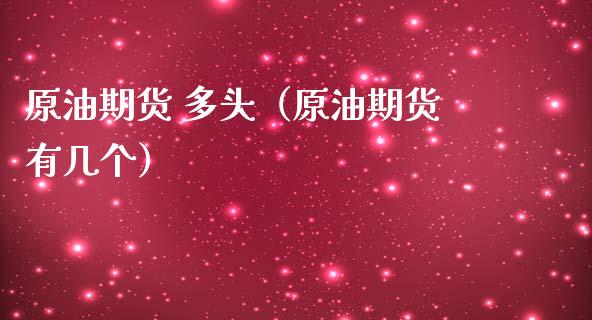 原油期货 多头（原油期货有几个）_https://www.fsyjjx.cn_期货资讯_第1张