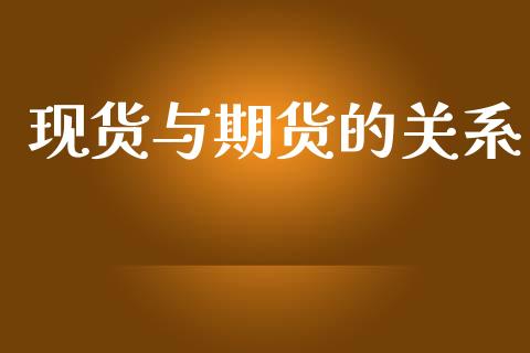 现货与期货的关系_https://www.fsyjjx.cn_期货在线_第1张