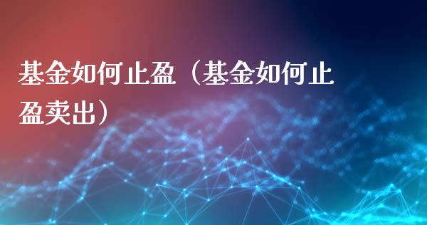 基金如何止盈（基金如何止盈卖出）_https://www.fsyjjx.cn_问财精选_第1张