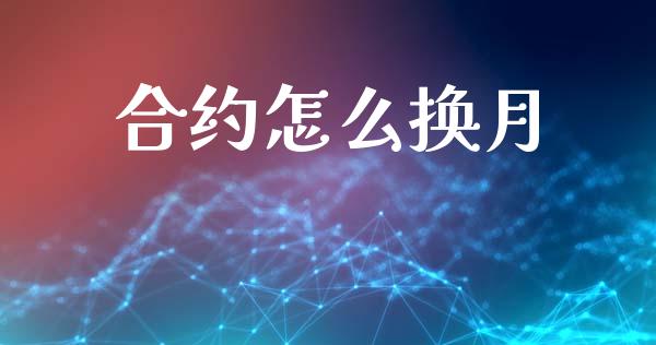 合约怎么换月_https://www.fsyjjx.cn_期货研报_第1张