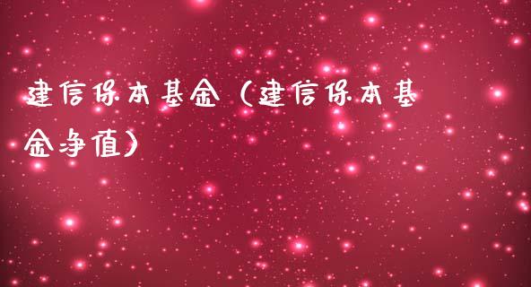 建信保本基金（建信保本基金净值）_https://www.fsyjjx.cn_理财资讯_第1张