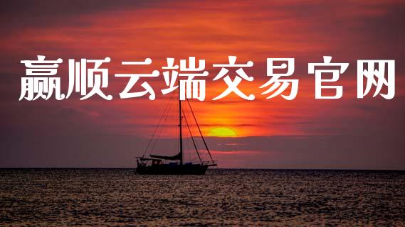 赢顺云端交易官网_https://www.fsyjjx.cn_期货资讯_第1张