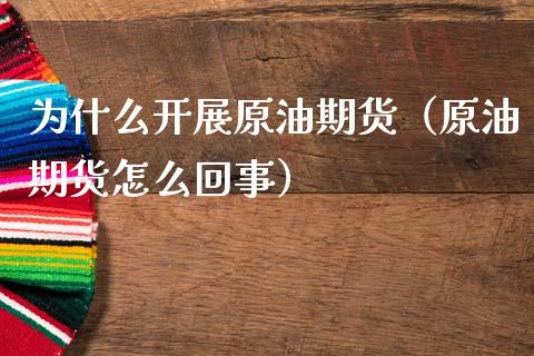 为什么开展原油期货（原油期货怎么回事）_https://www.fsyjjx.cn_期货资讯_第1张