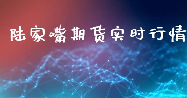 陆家嘴期货实时行情_https://www.fsyjjx.cn_期货研报_第1张