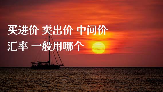 买进价 卖出价 中间价 汇率 一般用哪个_https://www.fsyjjx.cn_股指期货_第1张