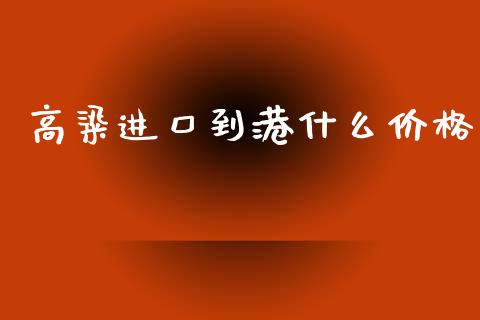 高粱进口到港什么价格_https://www.fsyjjx.cn_期货在线_第1张