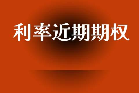 利率近期期权_https://www.fsyjjx.cn_期货资讯_第1张