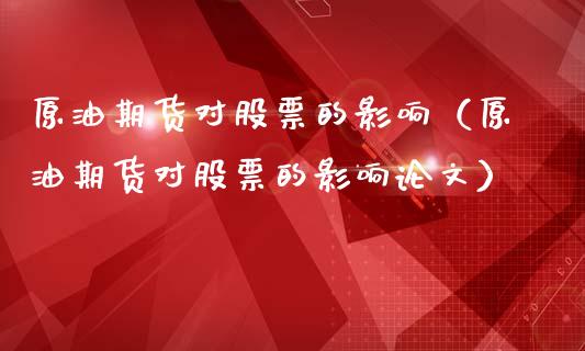 原油期货对股票的影响（原油期货对股票的影响论文）_https://www.fsyjjx.cn_期货资讯_第1张