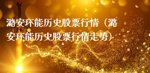 潞安环能历史股票行情（潞安环能历史股票行情走势）_https://www.fsyjjx.cn_股市分析_第1张