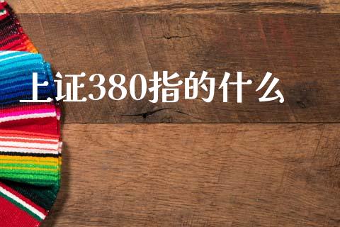 上证380指的什么_https://www.fsyjjx.cn_期货资讯_第1张