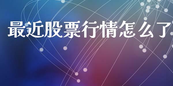 最近股票行情怎么了_https://www.fsyjjx.cn_股票指导_第1张