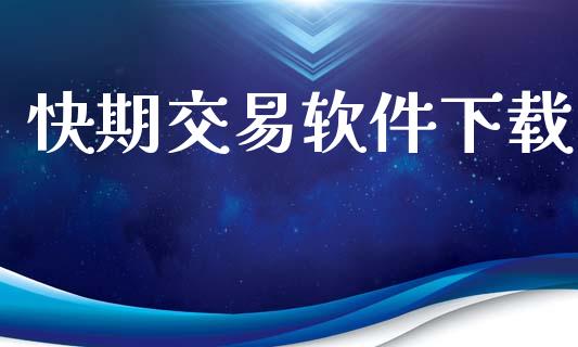 快期交易软件下载_https://www.fsyjjx.cn_期货在线_第1张