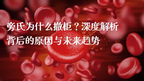 旁氏为什么撤柜？深度解析背后的原因与未来趋势_https://www.fsyjjx.cn_期货研报_第1张