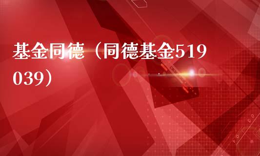 基金同德（同德基金519039）_https://www.fsyjjx.cn_理财资讯_第1张