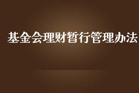 基金会理财暂行管理办法_https://www.fsyjjx.cn_理财资讯_第1张