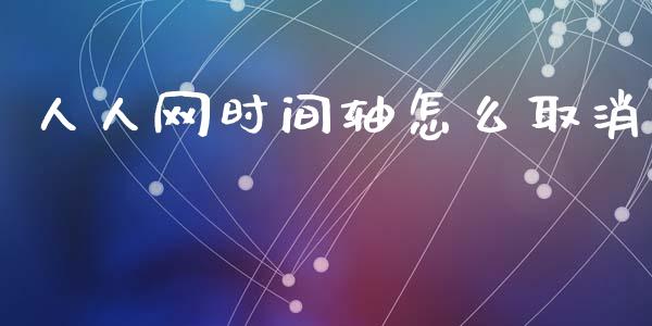 人人网时间轴怎么取消_https://www.fsyjjx.cn_期货研报_第1张