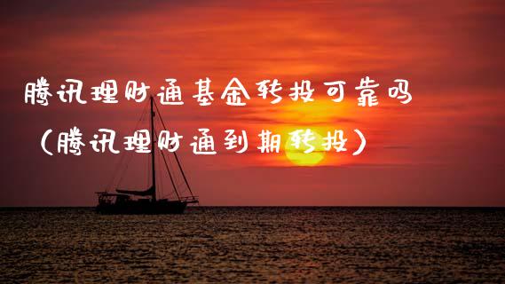 腾讯理财通基金转投可靠吗（腾讯理财通到期转投）_https://www.fsyjjx.cn_理财资讯_第1张