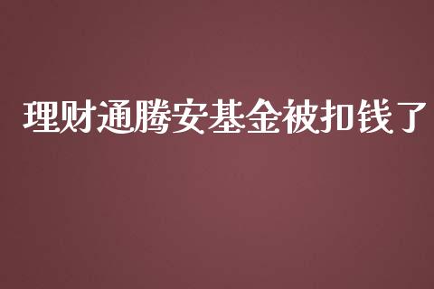 理财通腾安基金被扣钱了_https://www.fsyjjx.cn_问财精选_第1张