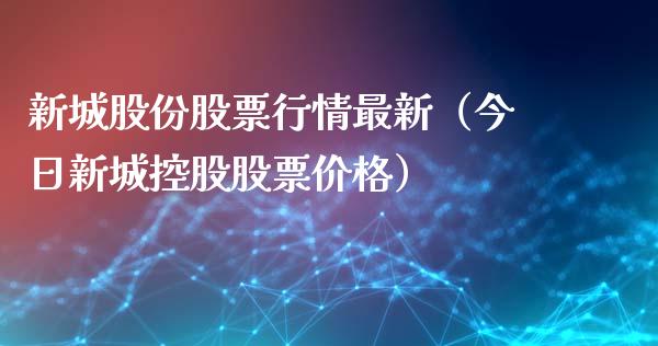 新城股份股票行情最新（今日新城控股股票价格）_https://www.fsyjjx.cn_股市分析_第1张