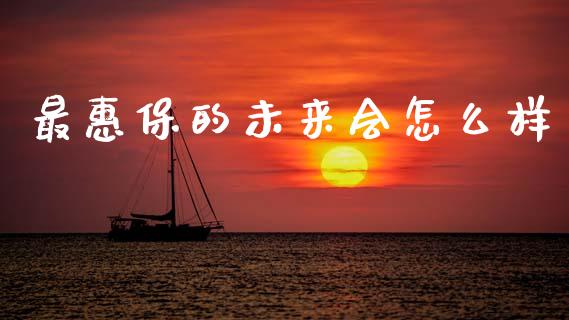 最惠保的未来会怎么样_https://www.fsyjjx.cn_理财资讯_第1张