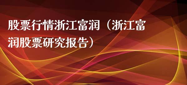 股票行情浙江富润（浙江富润股票研究报告）_https://www.fsyjjx.cn_股市分析_第1张