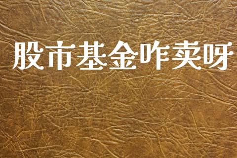 股市基金咋卖呀_https://www.fsyjjx.cn_理财资讯_第1张
