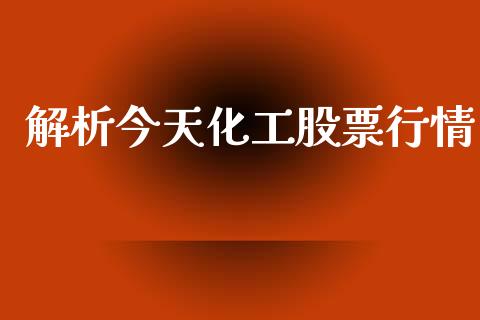 解析今天化工股票行情_https://www.fsyjjx.cn_股票指导_第1张