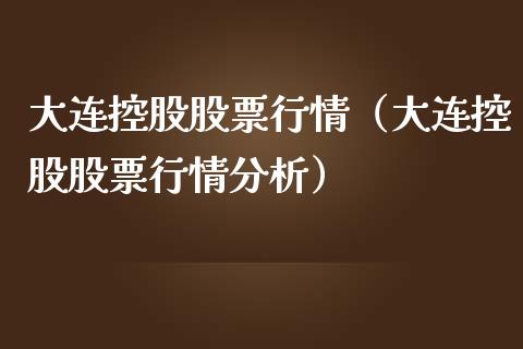 大连控股股票行情（大连控股股票行情分析）_https://www.fsyjjx.cn_股市分析_第1张