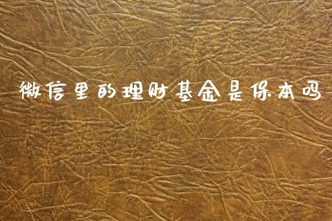 微信里的理财基金是保本吗_https://www.fsyjjx.cn_问财精选_第1张