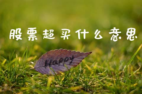 股票超买什么意思_https://www.fsyjjx.cn_问财精选_第1张
