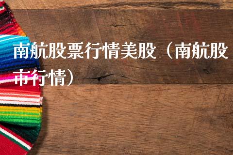 南航股票行情美股（南航股市行情）_https://www.fsyjjx.cn_股市分析_第1张