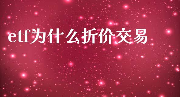 etf为什么折价交易_https://www.fsyjjx.cn_股市分析_第1张