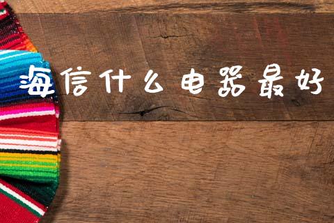 海信什么电器最好_https://www.fsyjjx.cn_股指期货_第1张